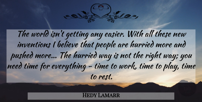 Hedy Lamarr Quote About Believe, Play Time, People: The World Isnt Getting Any...