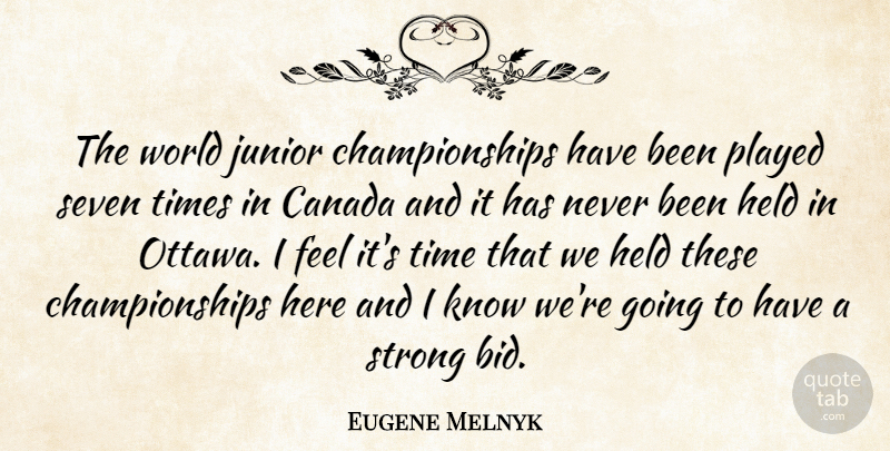 Eugene Melnyk Quote About Canada, Held, Junior, Played, Seven: The World Junior Championships Have...