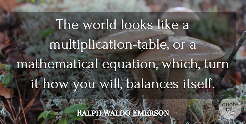 Ralph Waldo Emerson Quote About Mathematical Equations, Balance, Looks: The World Looks Like A...
