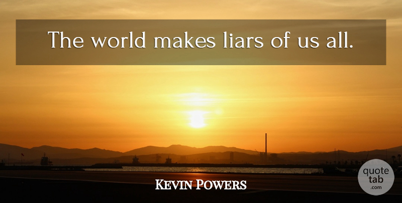 Kevin Powers Quote About Liars, World: The World Makes Liars Of...