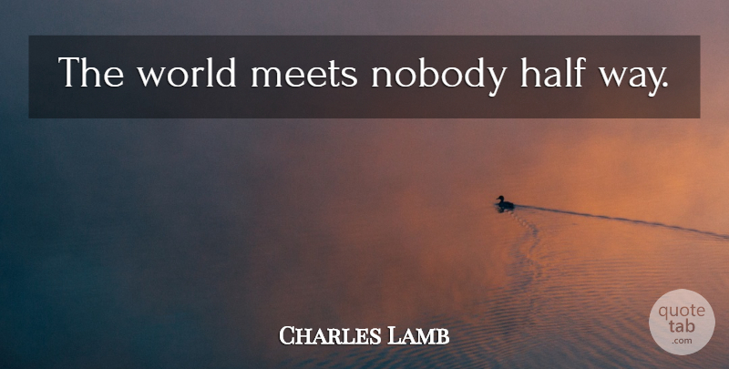 Charles Lamb Quote About Way, Half, World: The World Meets Nobody Half...