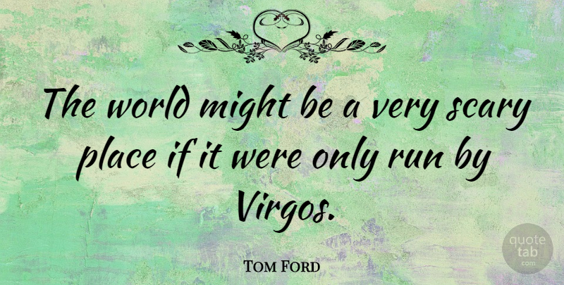 Tom Ford Quote About Running, Scary, Might: The World Might Be A...