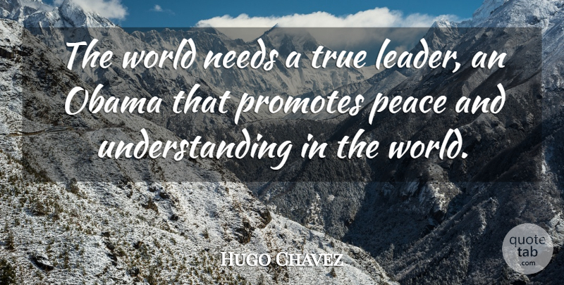 Hugo Chavez Quote About Needs, Obama, Peace, Understanding: The World Needs A True...
