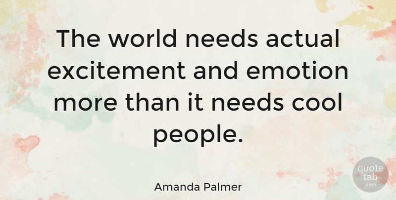 Amanda Palmer Quote About People, Needs, World: The World Needs Actual Excitement...