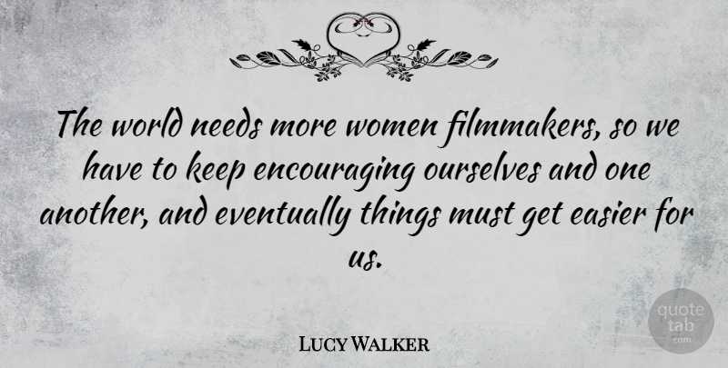 Lucy Walker Quote About Needs, World, Easier: The World Needs More Women...
