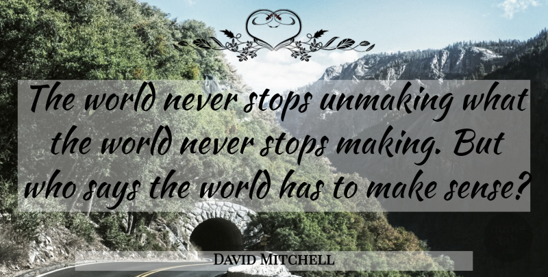 David Mitchell Quote About World, Make Sense: The World Never Stops Unmaking...