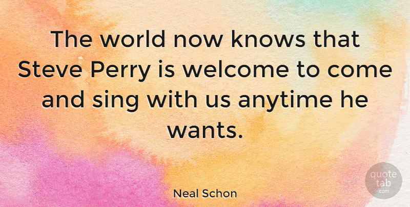 Neal Schon Quote About Anytime, Perry, Steve: The World Now Knows That...