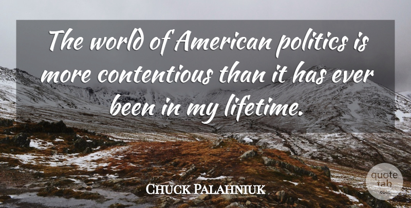 Chuck Palahniuk Quote About World, Lifetime, Contentious: The World Of American Politics...