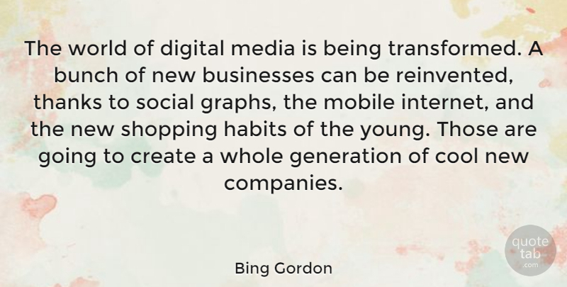 Bing Gordon Quote About Bunch, Businesses, Cool, Create, Digital: The World Of Digital Media...