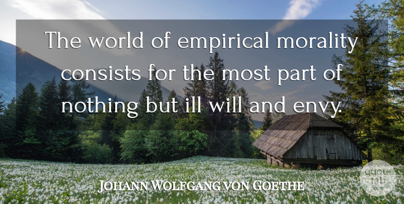 Johann Wolfgang von Goethe Quote About Ill Will, Envy, World: The World Of Empirical Morality...