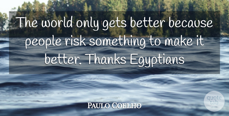Paulo Coelho Quote About People, Risk, Get Better: The World Only Gets Better...