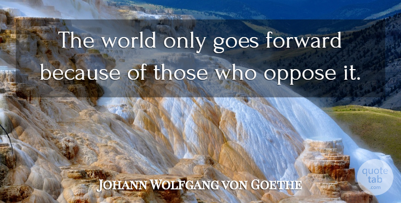 Johann Wolfgang von Goethe Quote About World: The World Only Goes Forward...