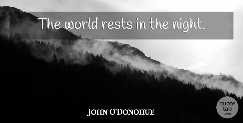 John O'Donohue Quote About Night, World, Anam Cara: The World Rests In The...