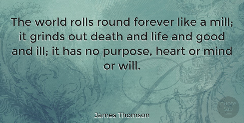 James Thomson Quote About Death, Forever, Good, Heart, Life: The World Rolls Round Forever...