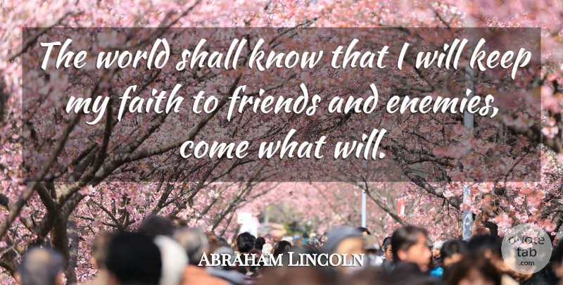 Abraham Lincoln Quote About Enemy, World, Friends And Enemies: The World Shall Know That...