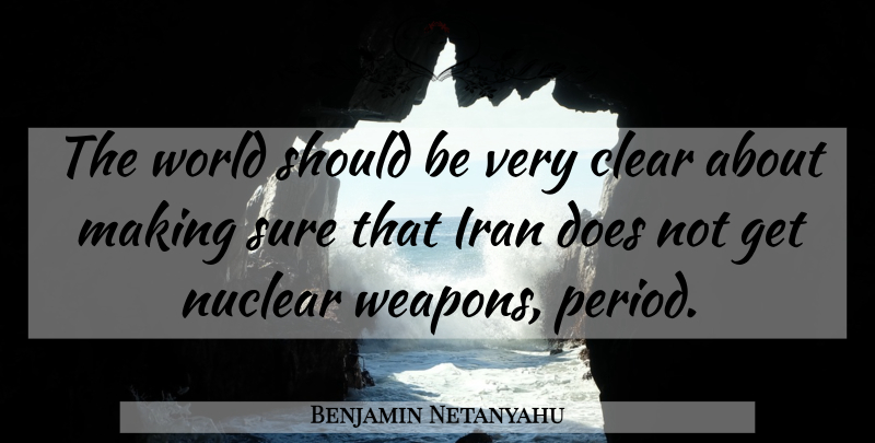 Benjamin Netanyahu Quote About Iran, Sure: The World Should Be Very...