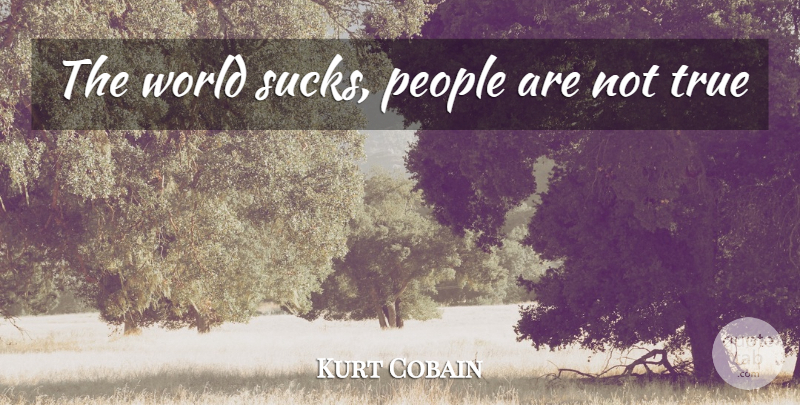 Kurt Cobain Quote About People, World: The World Sucks People Are...