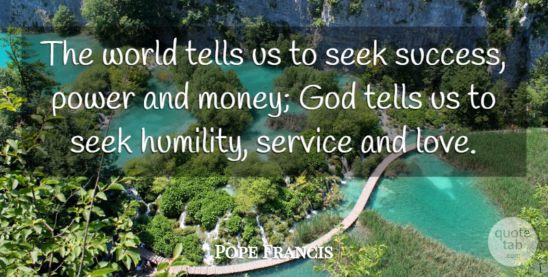 Pope Francis Quote About Humility, And Love, World: The World Tells Us To...