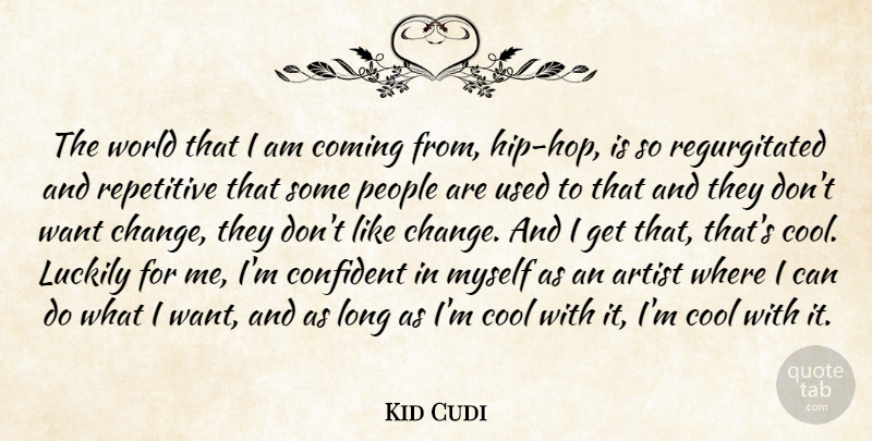 Kid Cudi Quote About Artist, Change, Coming, Confident, Cool: The World That I Am...