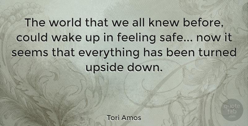 Tori Amos Quote About Feelings, World, Safe: The World That We All...