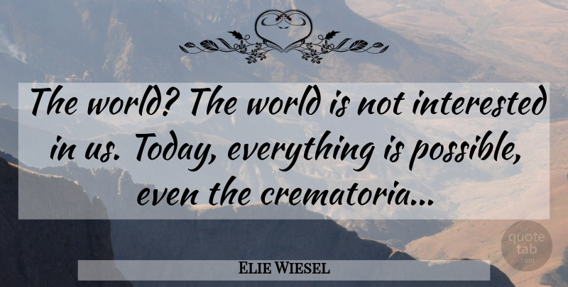 Elie Wiesel Quote About Today, World, Not Interested: The World The World Is...