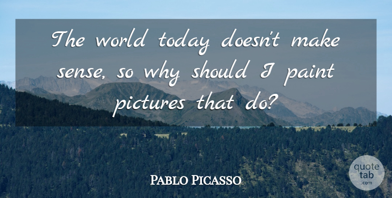 Pablo Picasso Quote About Music, Art, World: The World Today Doesnt Make...