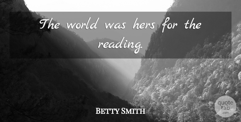 Betty Smith Quote About Inspirational, Book, Reading: The World Was Hers For...