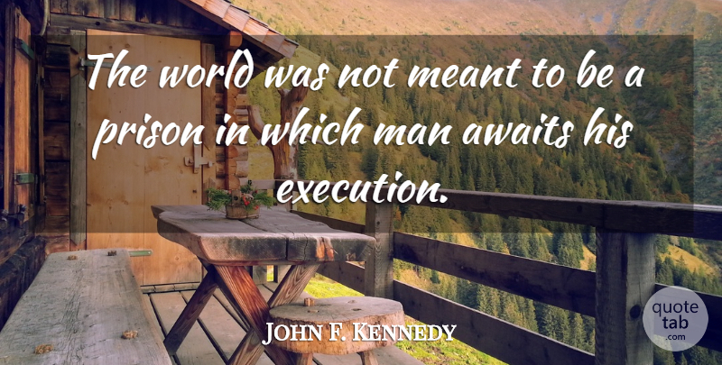 John F. Kennedy Quote About Men, World, Execution: The World Was Not Meant...