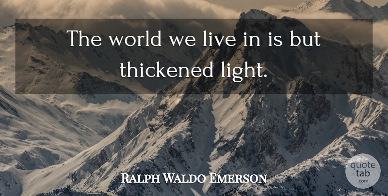Ralph Waldo Emerson Quote About Light, World: The World We Live In...