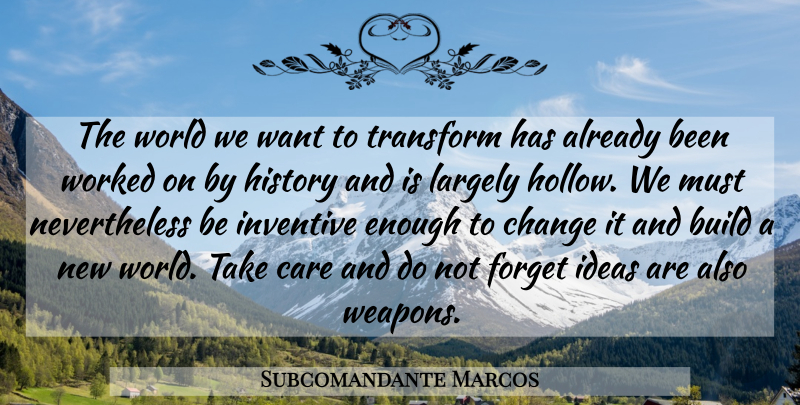 Subcomandante Marcos Quote About Ideas, World, Care: The World We Want To...
