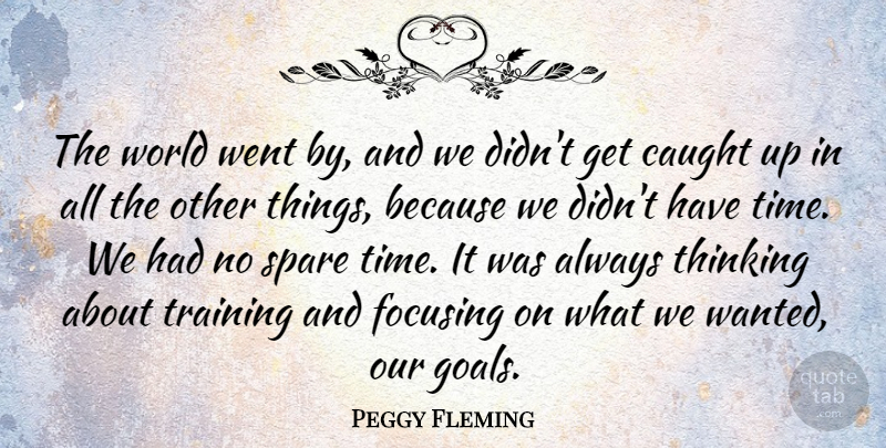 Peggy Fleming Quote About American Athlete, Caught, Focusing, Spare, Thinking: The World Went By And...