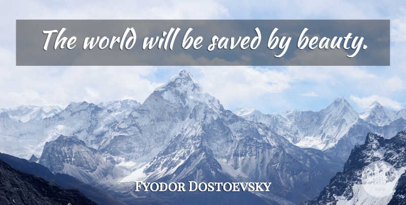 Fyodor Dostoevsky Quote About World, Saved: The World Will Be Saved...