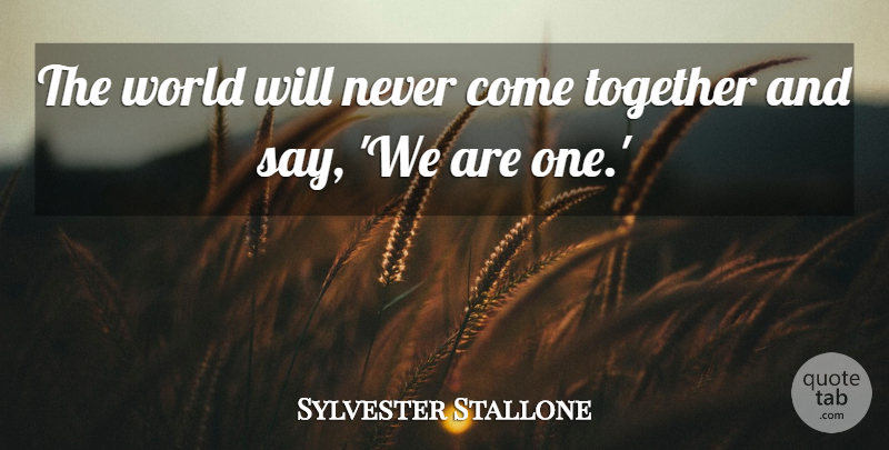 Sylvester Stallone Quote About undefined: The World Will Never Come...