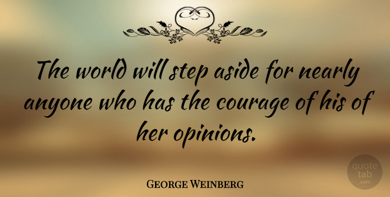 George Weinberg Quote About Courage, Steps, World: The World Will Step Aside...