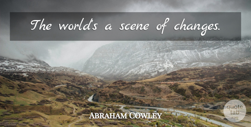 Abraham Cowley Quote About World, Scene: The Worlds A Scene Of...