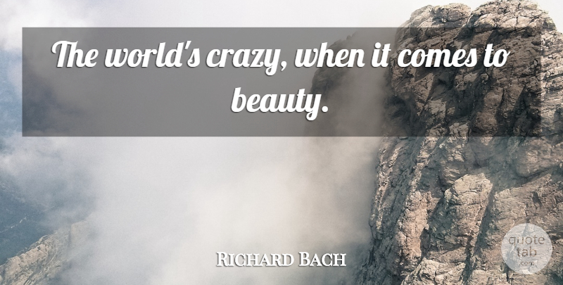 Richard Bach Quote About Crazy, World: The Worlds Crazy When It...