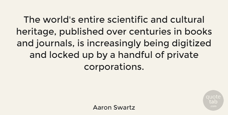 Aaron Swartz Quote About Centuries, Cultural, Entire, Handful, Locked: The Worlds Entire Scientific And...