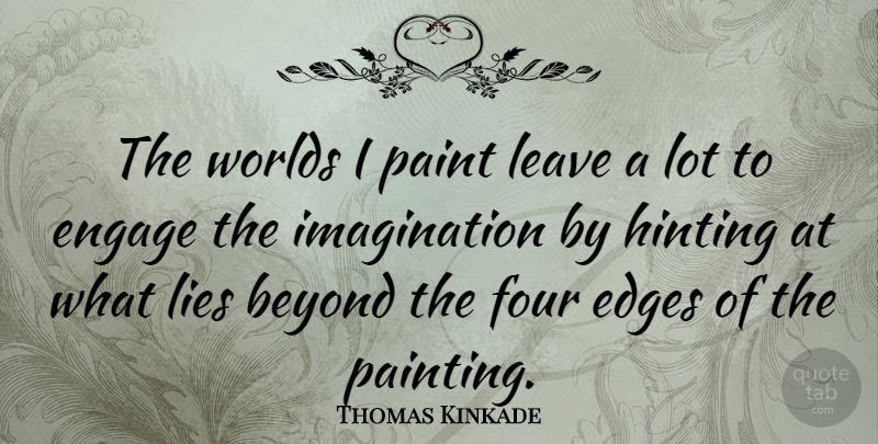 Thomas Kinkade Quote About Art, Lying, Imagination: The Worlds I Paint Leave...