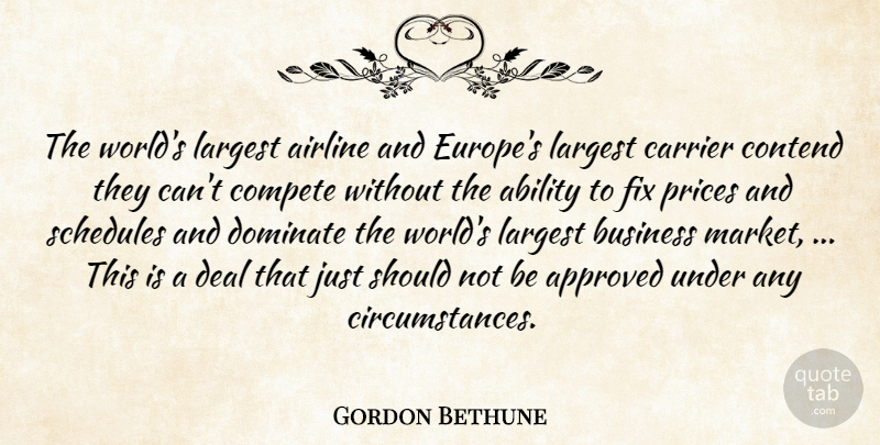 Gordon Bethune Quote About Ability, Airline, Approved, Business, Compete: The Worlds Largest Airline And...