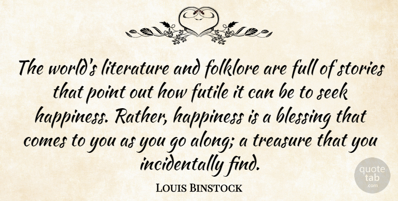 Louis Binstock Quote About Blessing, Folklore, Full, Futile, Happiness: The Worlds Literature And Folklore...