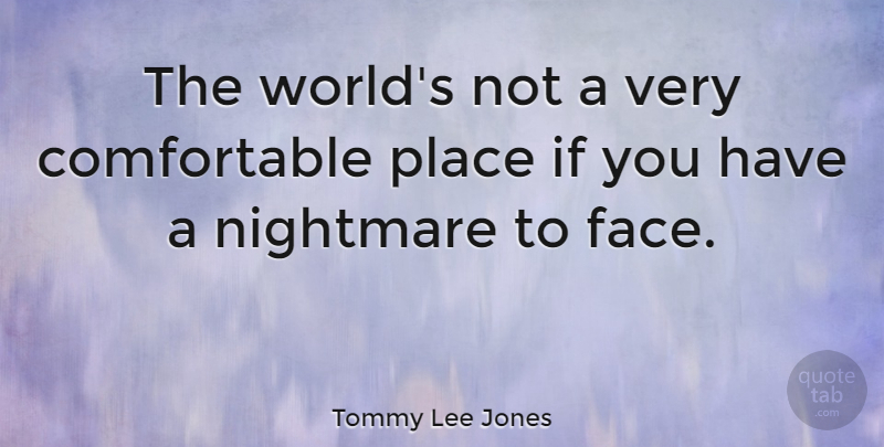 Tommy Lee Jones Quote About Faces, World, Nightmare: The Worlds Not A Very...