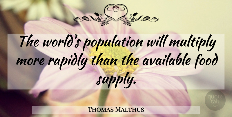 Thomas Malthus Quote About Population, World, Food Supply: The Worlds Population Will Multiply...