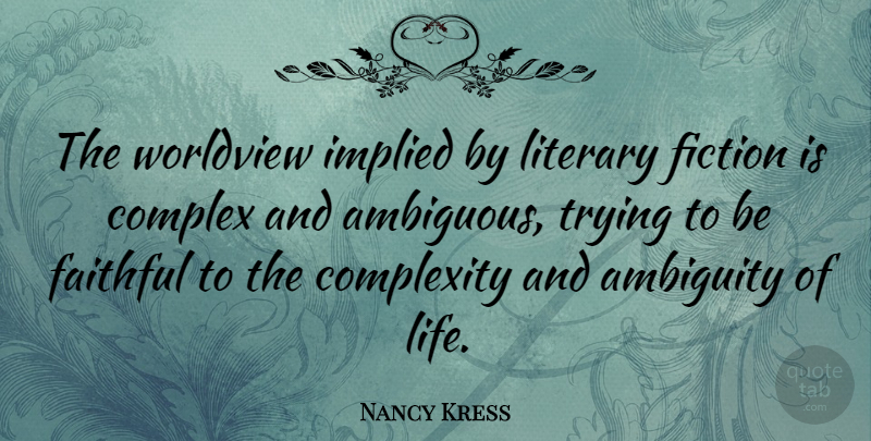 Nancy Kress Quote About Ambiguity, Complex, Complexity, Faithful, Fiction: The Worldview Implied By Literary...