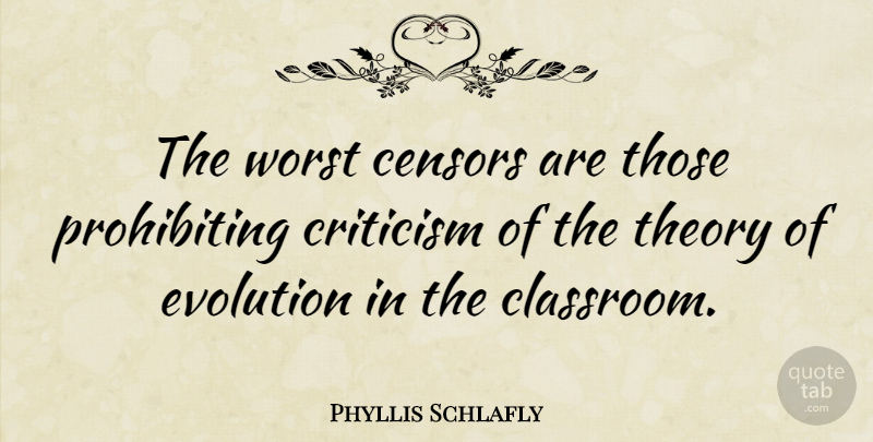 Phyllis Schlafly Quote About Theory Of Evolution, Criticism, Classroom: The Worst Censors Are Those...