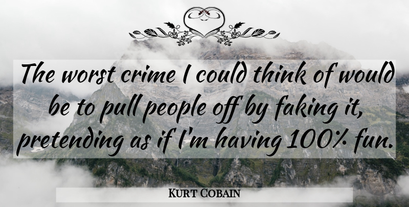 Kurt Cobain Quote About Fun, Thinking, People: The Worst Crime I Could...