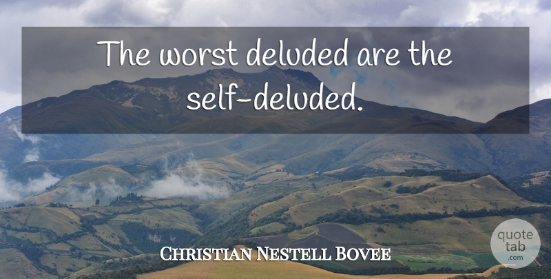 Christian Nestell Bovee Quote About Self, Worst, Delusion: The Worst Deluded Are The...