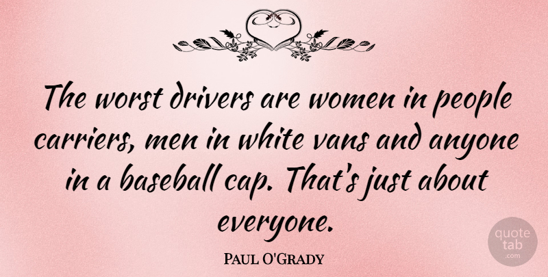 Paul O'Grady Quote About Baseball, Men, White: The Worst Drivers Are Women...