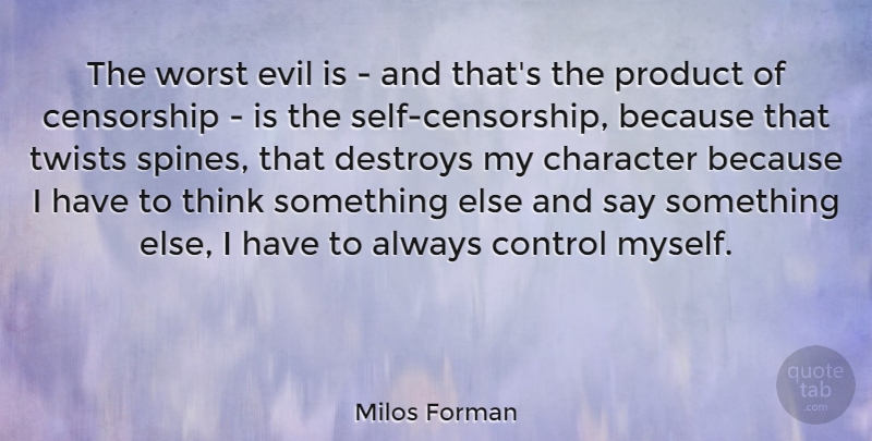 Milos Forman Quote About Character, Thinking, Self: The Worst Evil Is And...