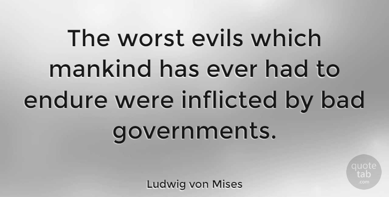 Ludwig von Mises Quote About Peace, War, Government: The Worst Evils Which Mankind...