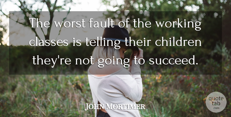 John Mortimer Quote About Good Life, Children, Class: The Worst Fault Of The...